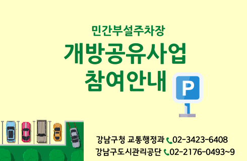 민간부설주차장 개방공유사업참여안내. 강남구청 교통행정과 : 02-3423-6408. 강남구도시관리공단 : 02-2176-0493~9.
